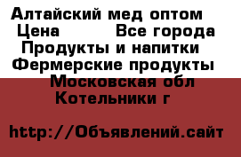 Алтайский мед оптом! › Цена ­ 130 - Все города Продукты и напитки » Фермерские продукты   . Московская обл.,Котельники г.